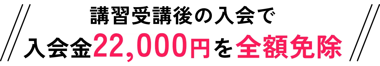 講習受講後の入会で入会金22,000円を全額免除！