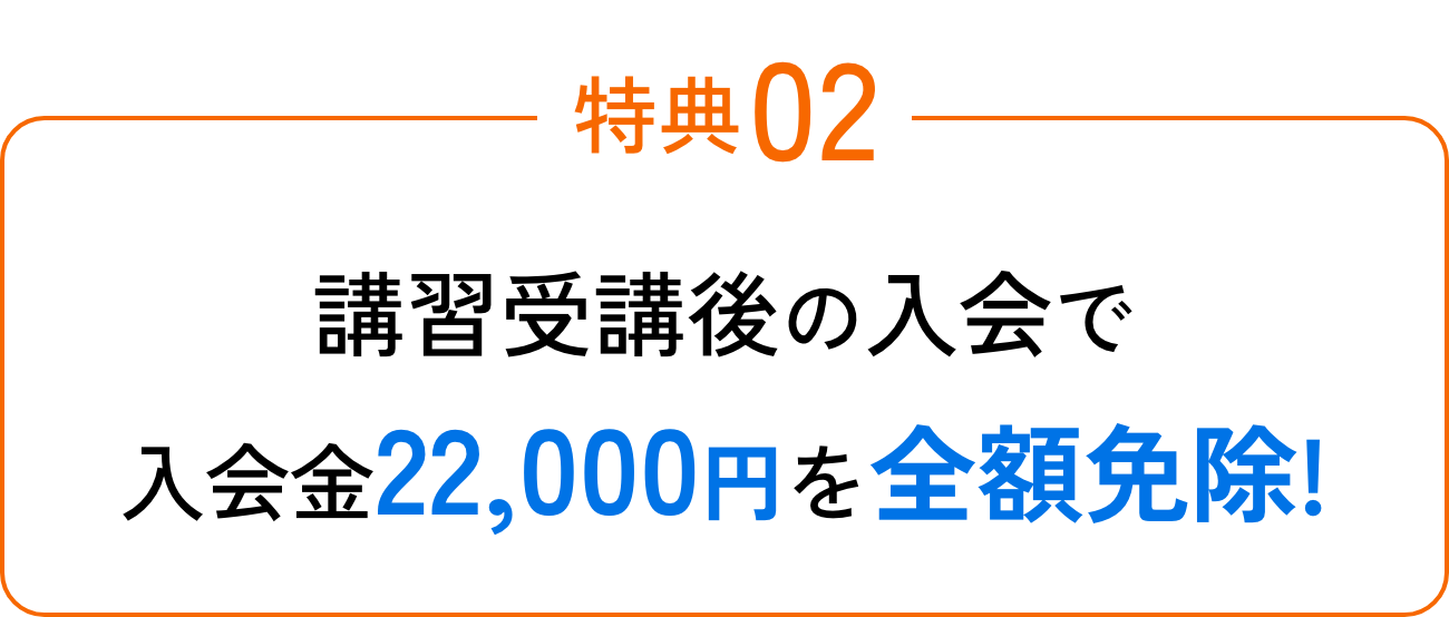 特典02 講習受講後の入会で入会金22,000円を全額免除